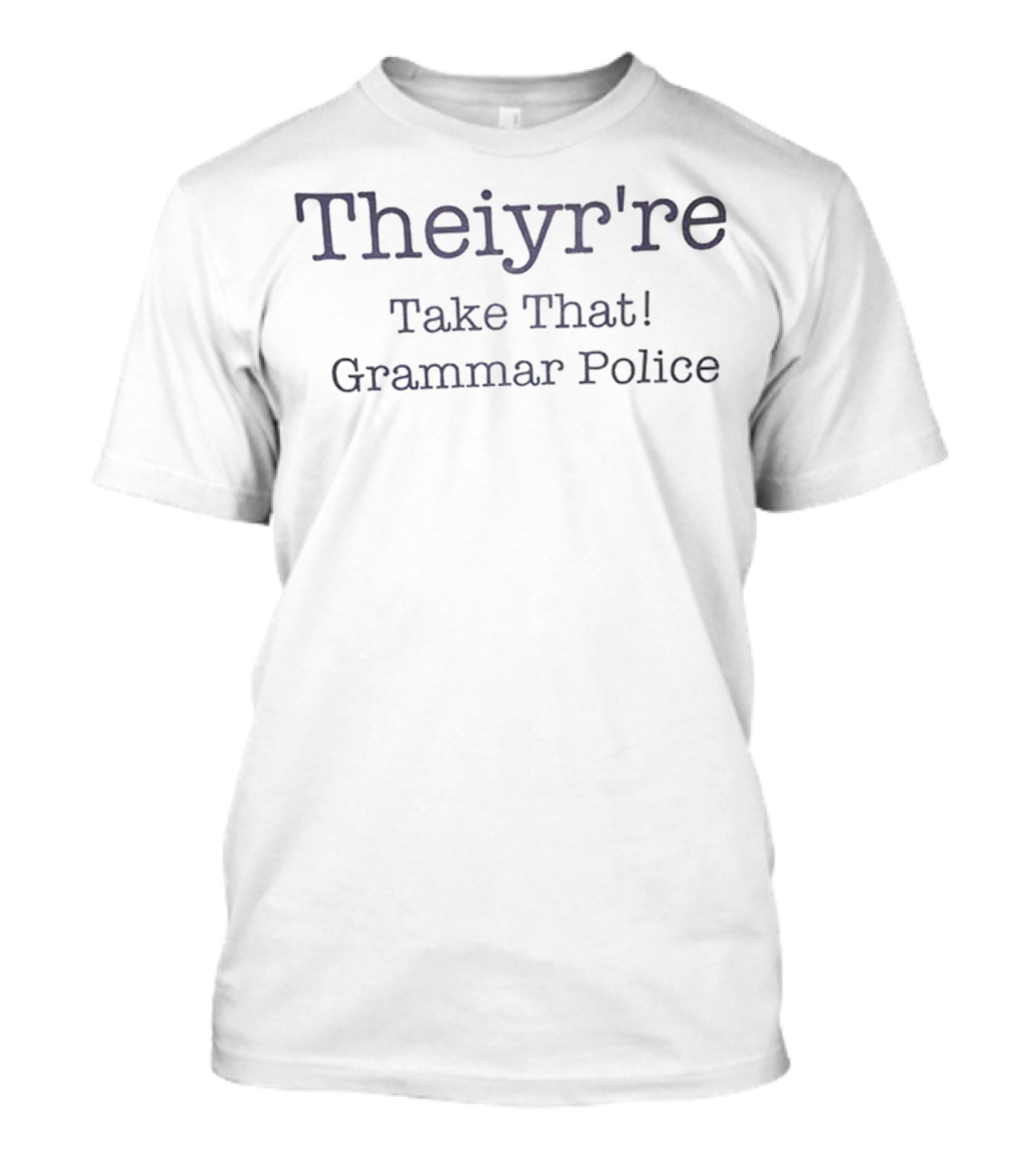 Theiyr're Take That Grammar Police Misspelling Humor T-Shirt