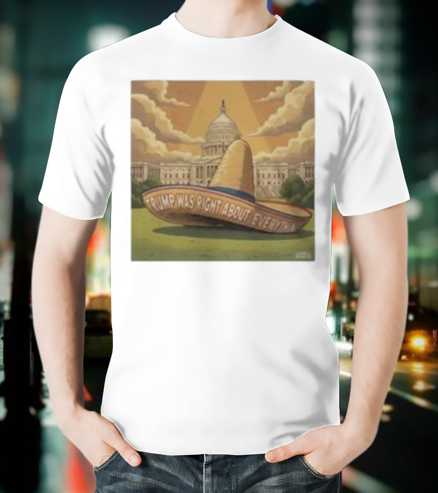Trump Was Right About Everything Sombrero In Front Of US Capitol With Clouds And Sunbeam T-Shirt
