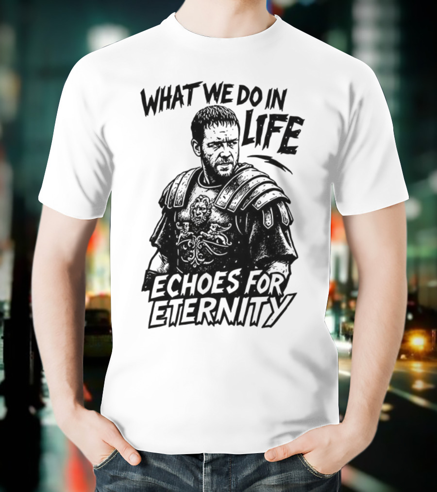 What We Do In Life Echoes For Eternity Gladiator Armor Illustration T-Shirt