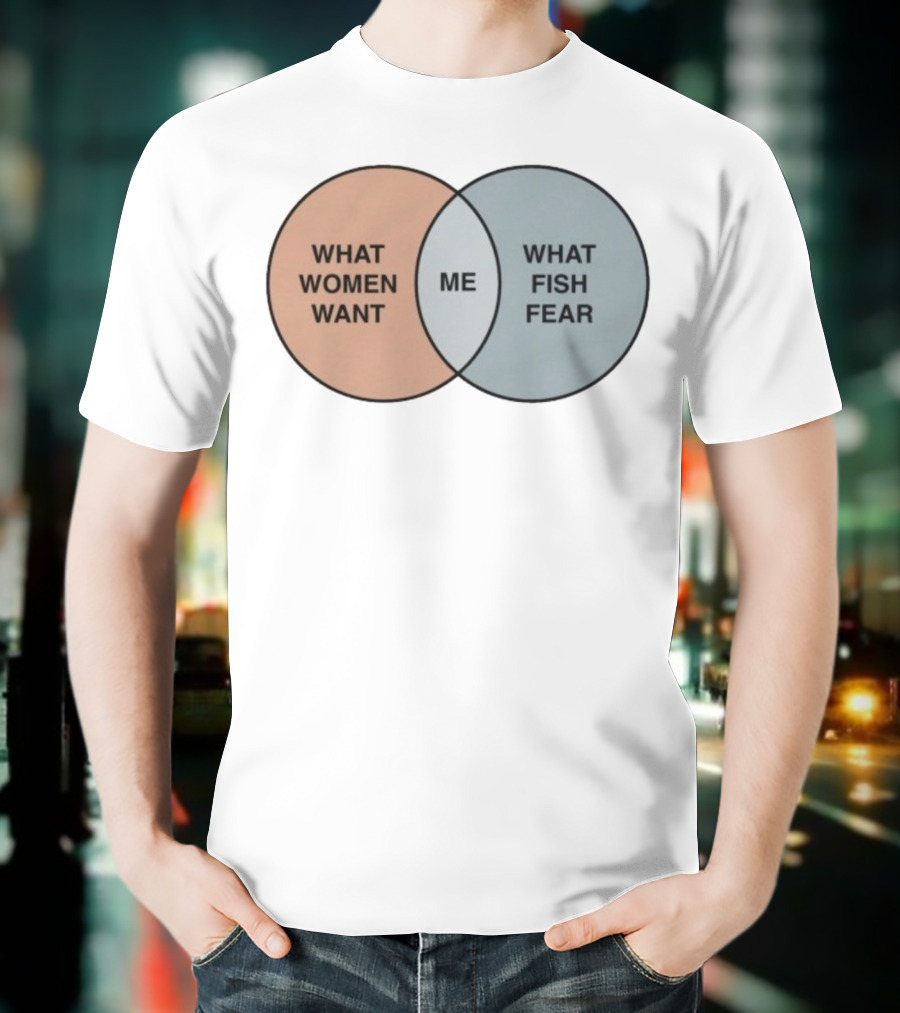 What Women Want Me What Fish Fear Venn Diagram Humor T-Shirt