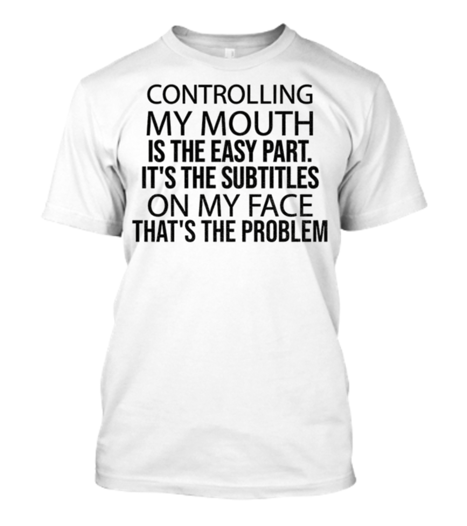 Controlling My Mouth Easy Part Subtitles On My Face Problem T-Shirt