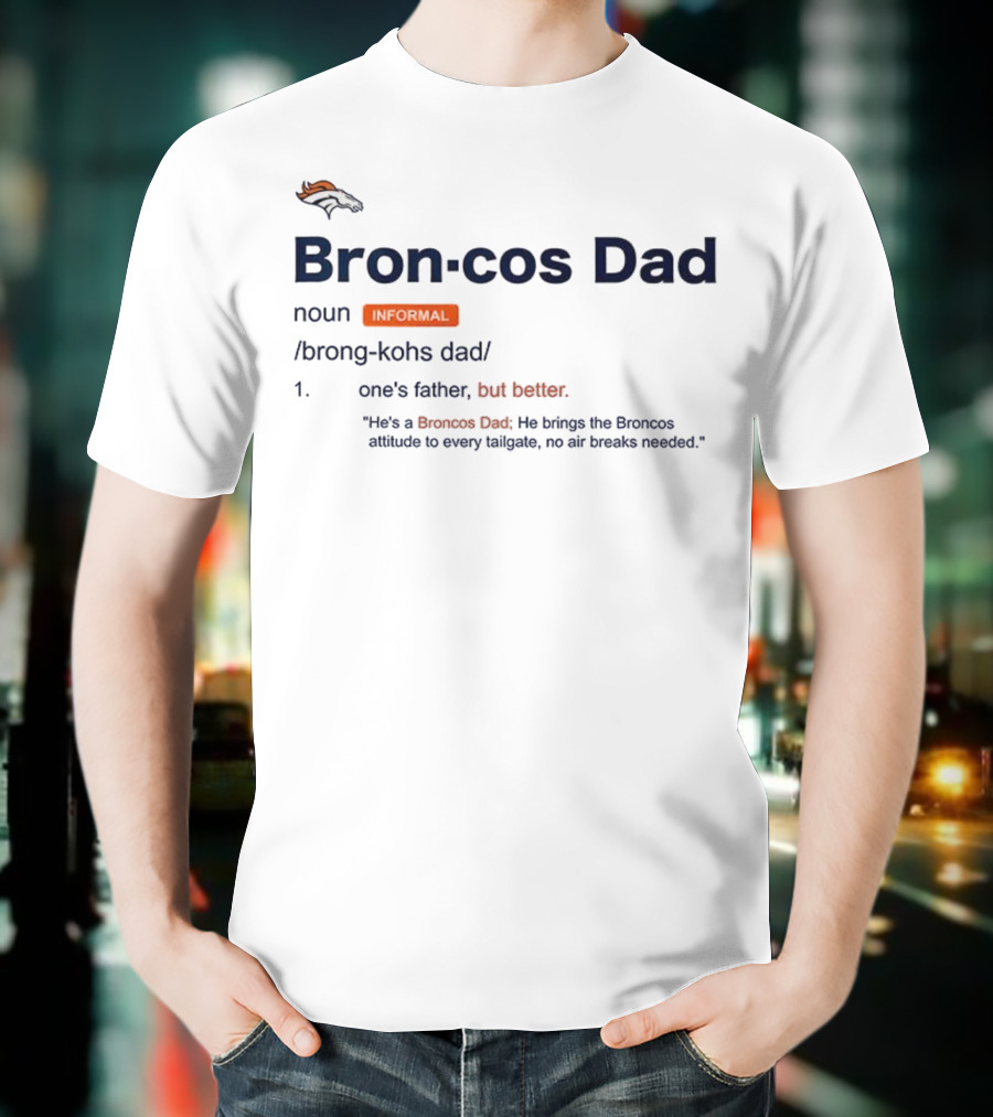 Denver Broncos Dad Noun Definition Better Father Tailgate Attitude T-Shirt