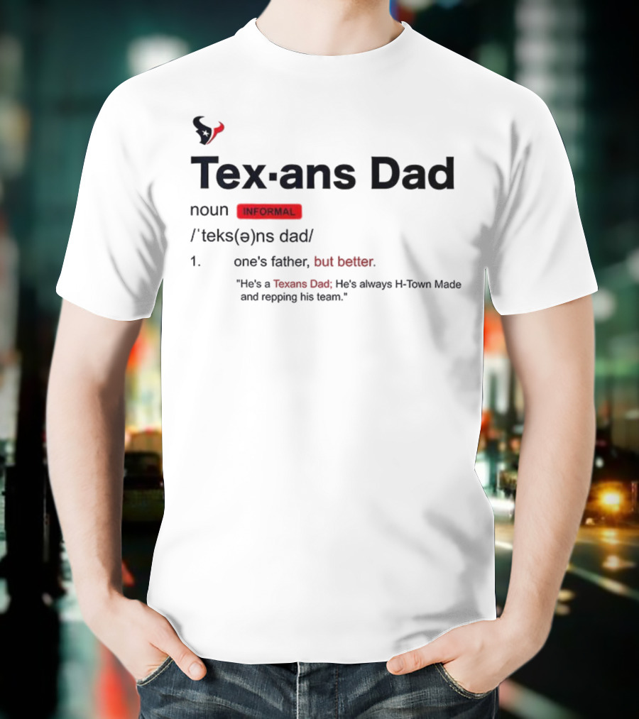 Texans Dad One's Father But Better H-Town Made Repping His Team T-Shirt