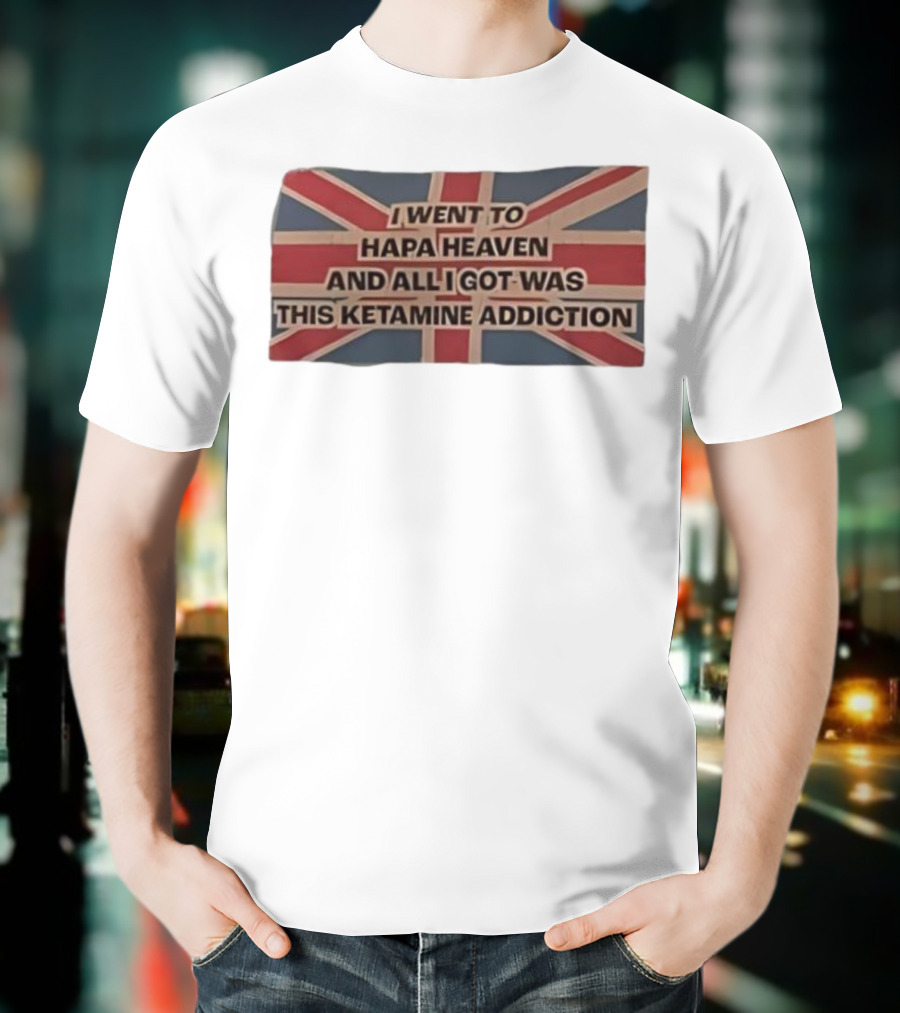 I Went To Hapa Heaven And All I Got Was This Ketamine Addiction Union Jack Flag T-Shirt