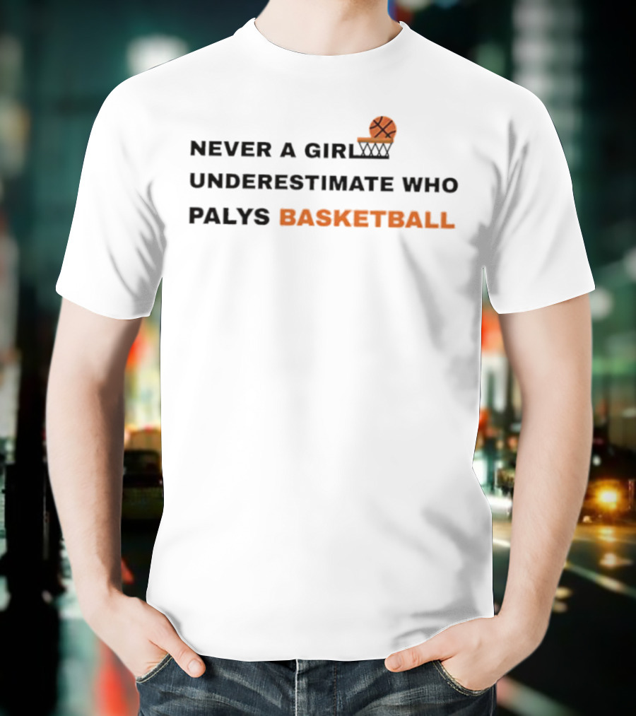Never Underestimate A Girl Who Plays Basketball T-Shirt