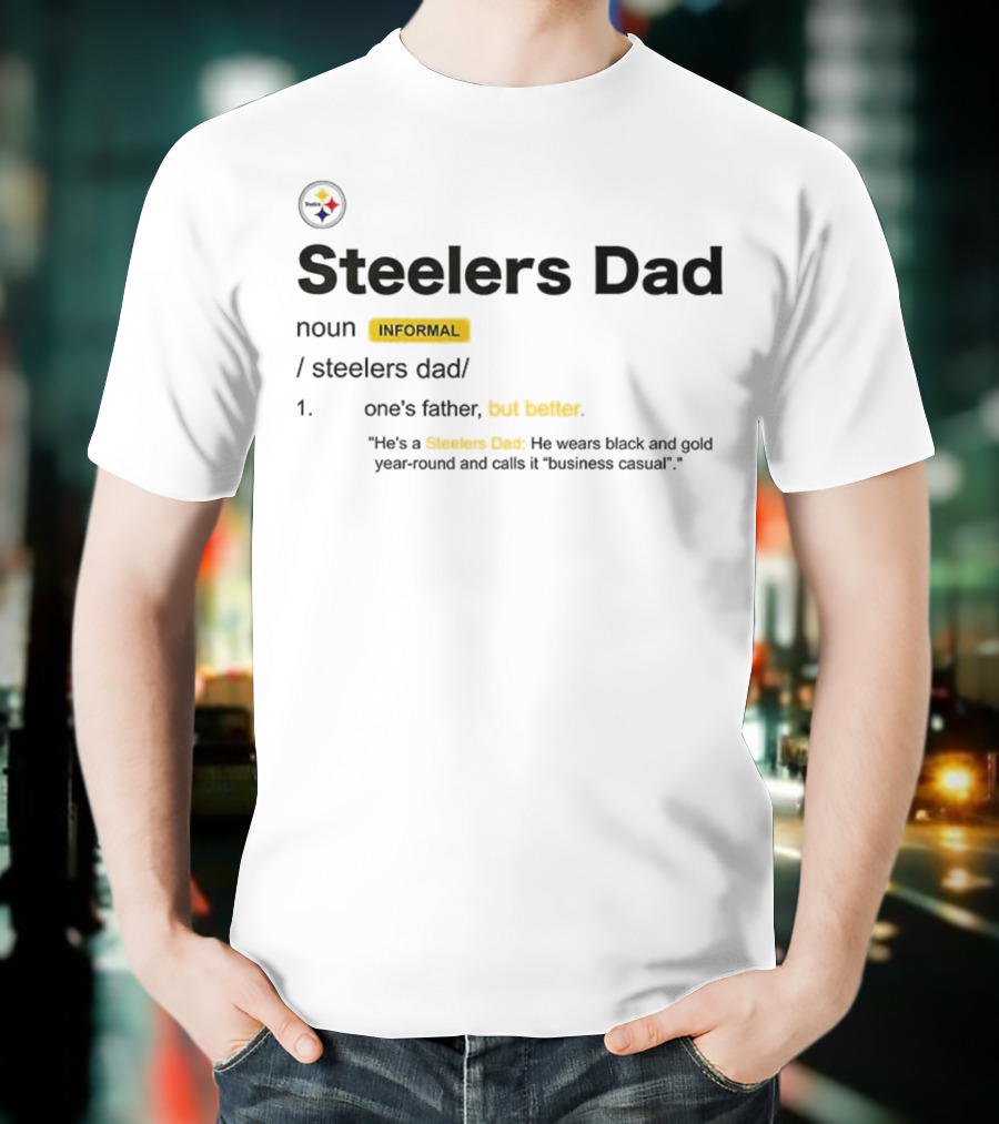 Steelers Dad Definition Noun Informal Father's Better Year-Round Black Gold Business Casual T-Shirt