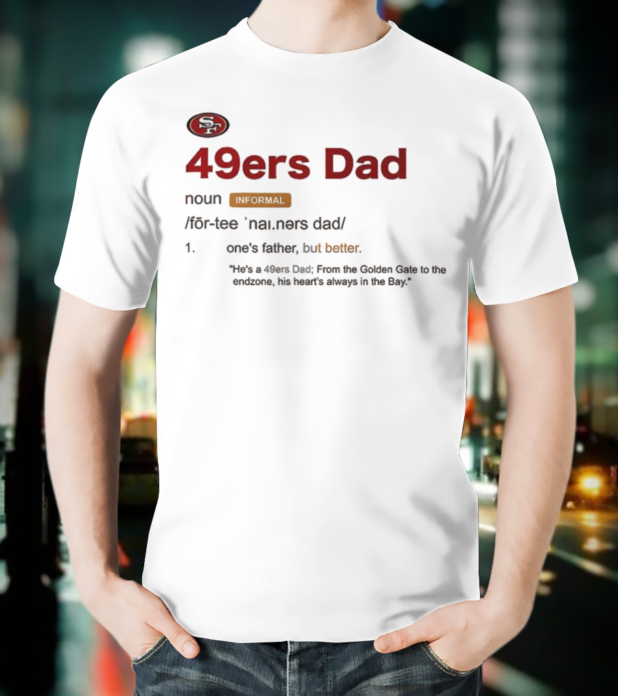 49ers Dad Noun Definition One's Father But Better Bay Area Golden Gate Endzone T-Shirt