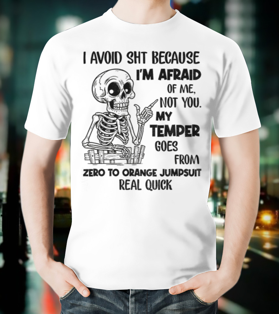 Skeleton I Avoid Shit Because I'm Afraid Of Me Not You My Temper Can Go From Zero To Orange Jumpsuit Real Quick T-Shirt