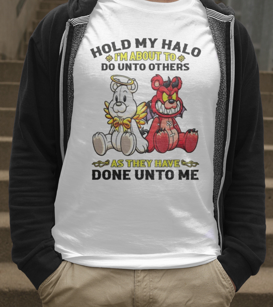 Angel And Devil Teddy Bears Hold My Halo I'm About To Do Unto Others As They Have Done Unto Me T-Shirt