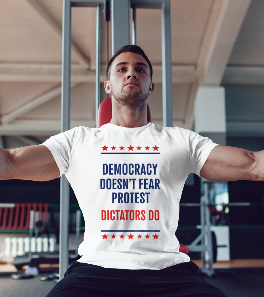 Democracy Doesn’t Fear Protest Dictators Do Stars T-Shirt