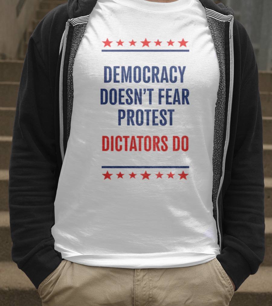 Democracy Doesn’t Fear Protest Dictators Do Stars T-Shirt