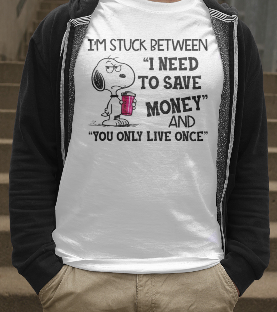 I'm Stuck Between I Need To Save Money And You Only Live Once Snoopy Holding Coffee T-Shirt