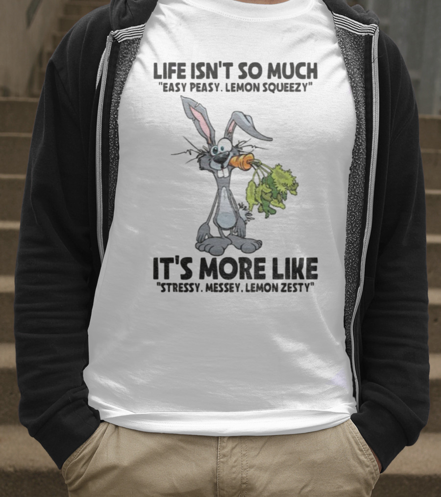Life Isn't So Much Easy Peasy Lemon Squeezy It's More Like Stressy Messy Lemon Zesty Rabbit Carrot T-Shirt