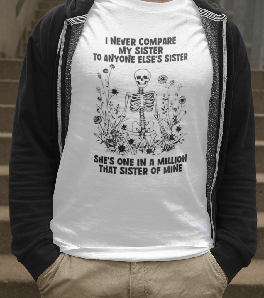 Skeleton I Never Compare My Sister To Anyone Else’s Sister She’s One In A Million T-Shirt
