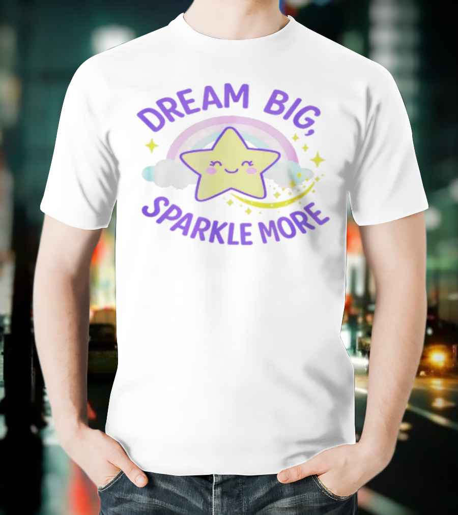 Dream Big Sparkle More Cute Star And Rainbow Kawaii Style T-Shirt