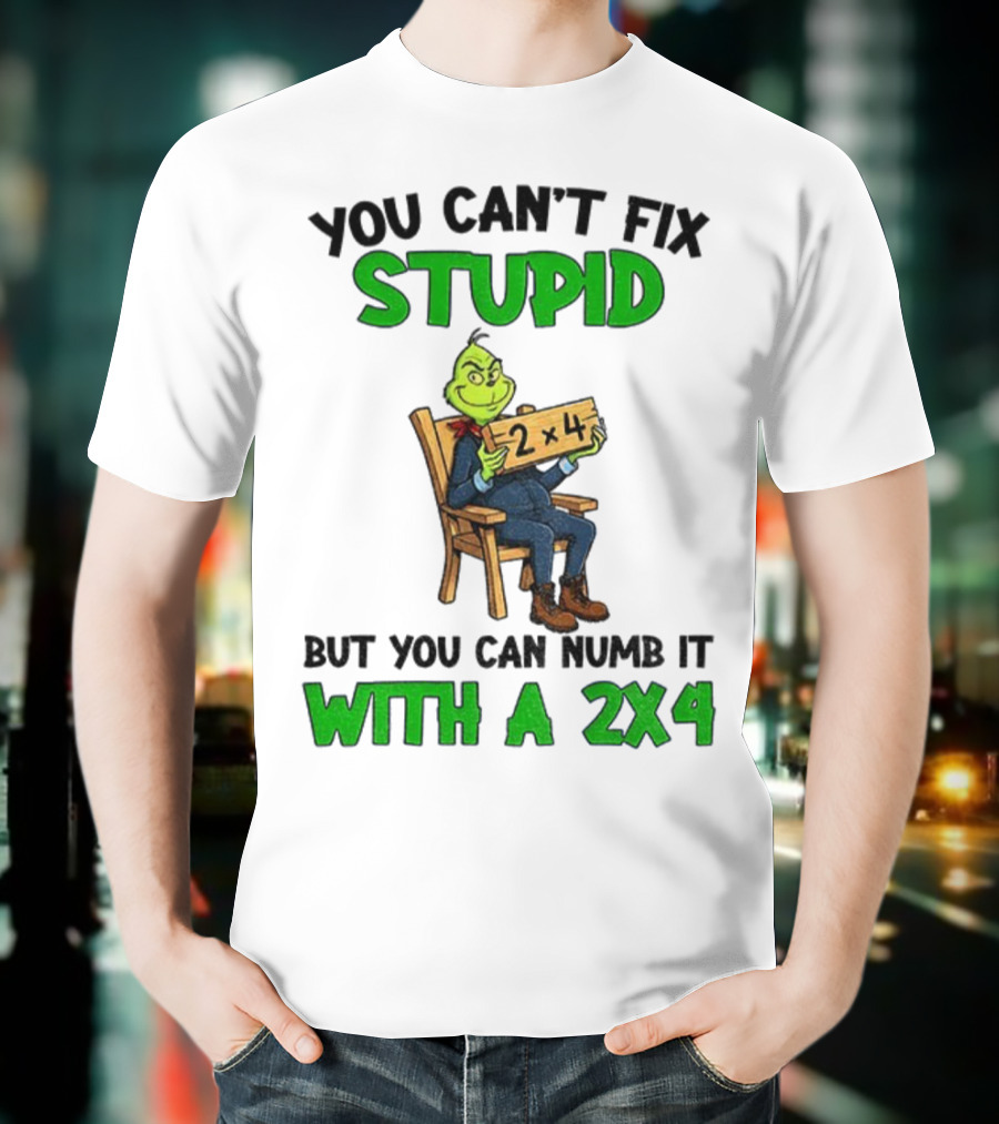 Grinch You Can’t Fix Stupid Numb It With A 2x4 Christmas T-Shirt