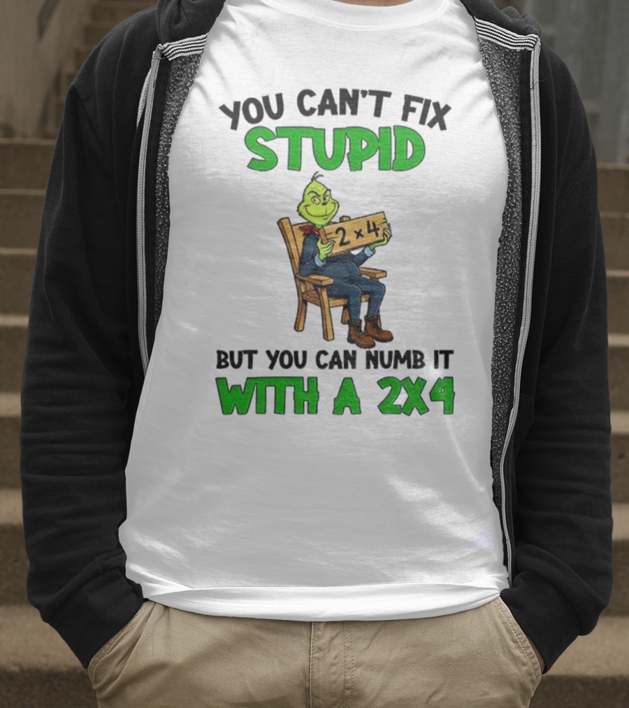 Grinch You Can’t Fix Stupid Numb It With A 2x4 Christmas T-Shirt