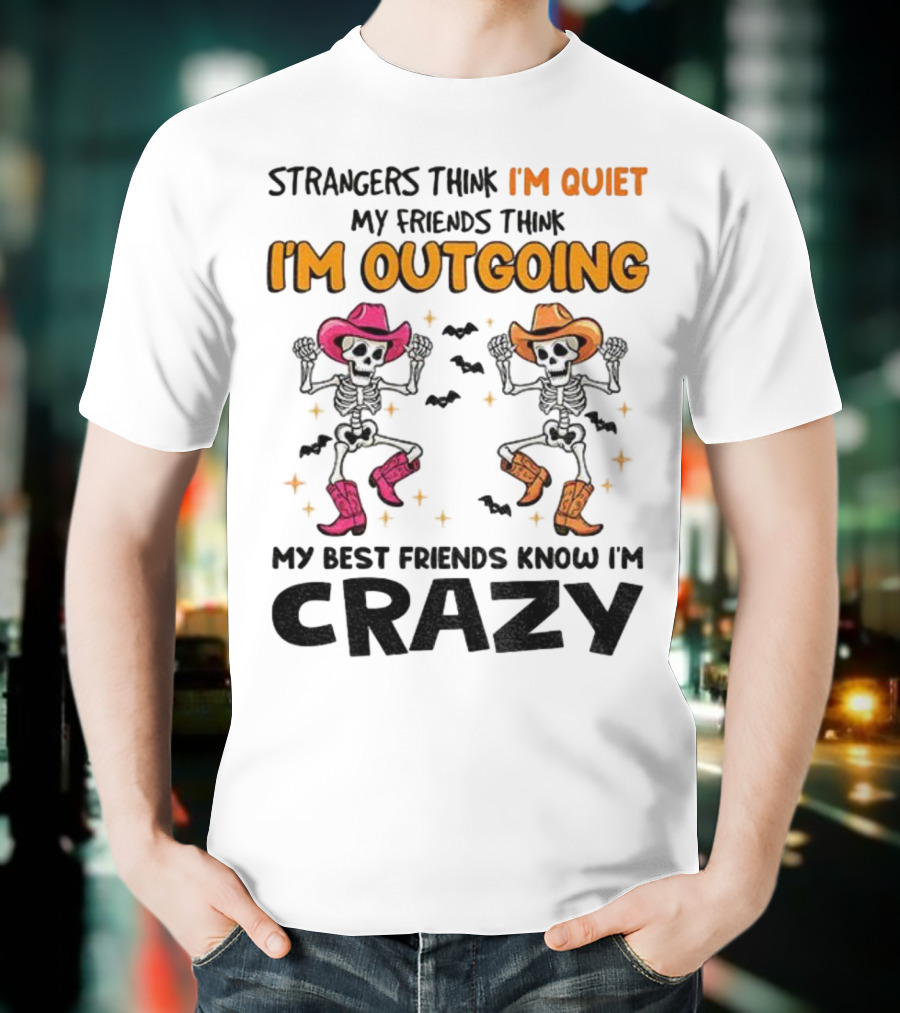 Strangers Think I'm Quiet Friends Think I'm Outgoing Best Friends Know I'm Crazy Skeleton Cowboy Dance T-Shirt