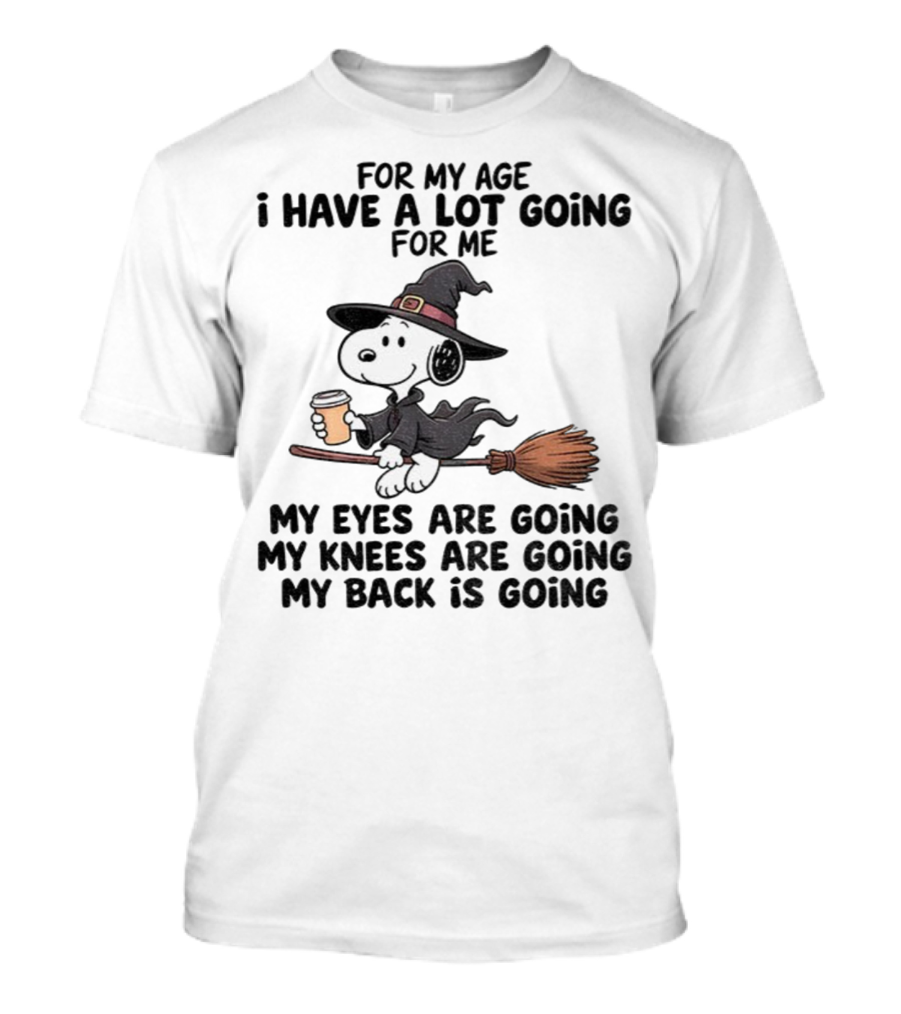 Snoopy Witch I Have A Lot Going For Me My Eyes Knees Back Are Going T-Shirt