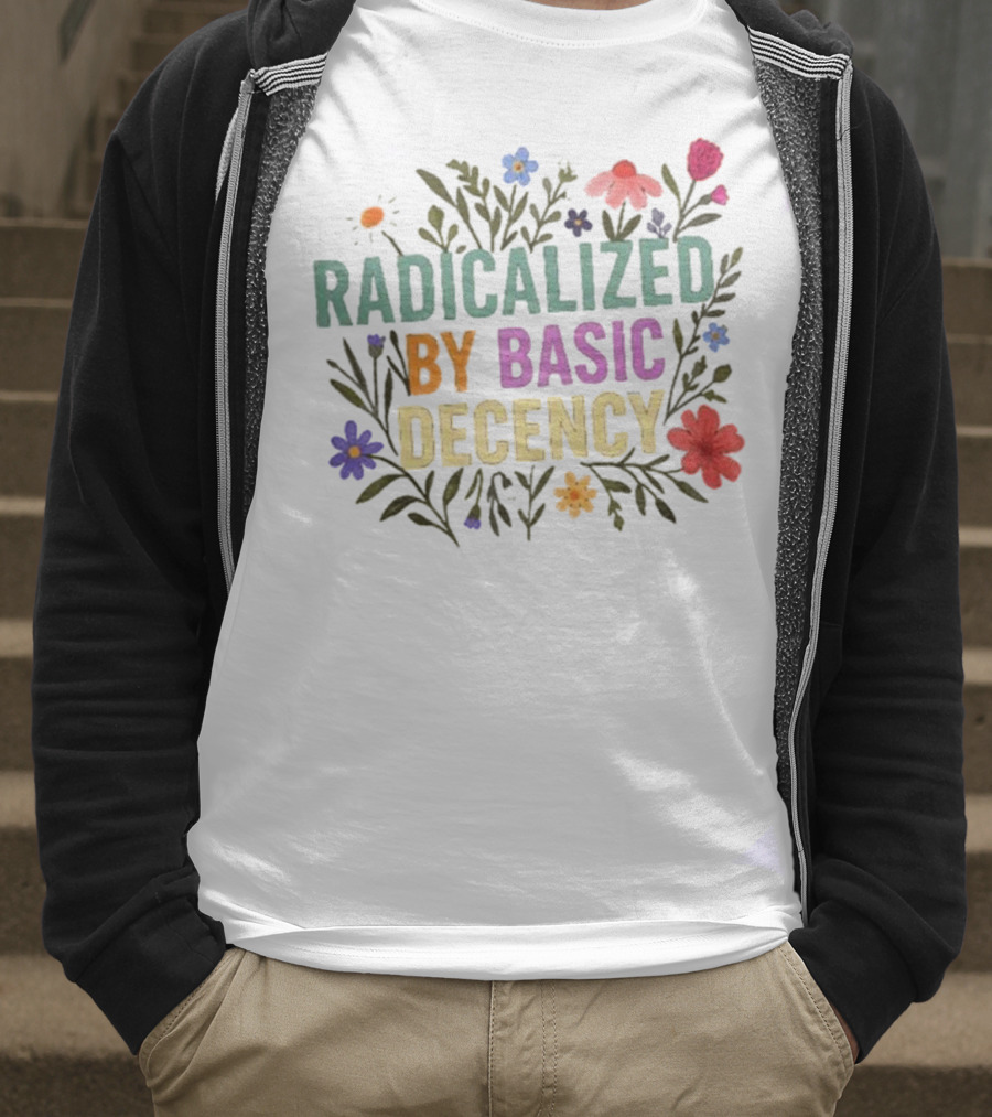 Radicalized By Basic Decency Floral Flowers T-Shirt