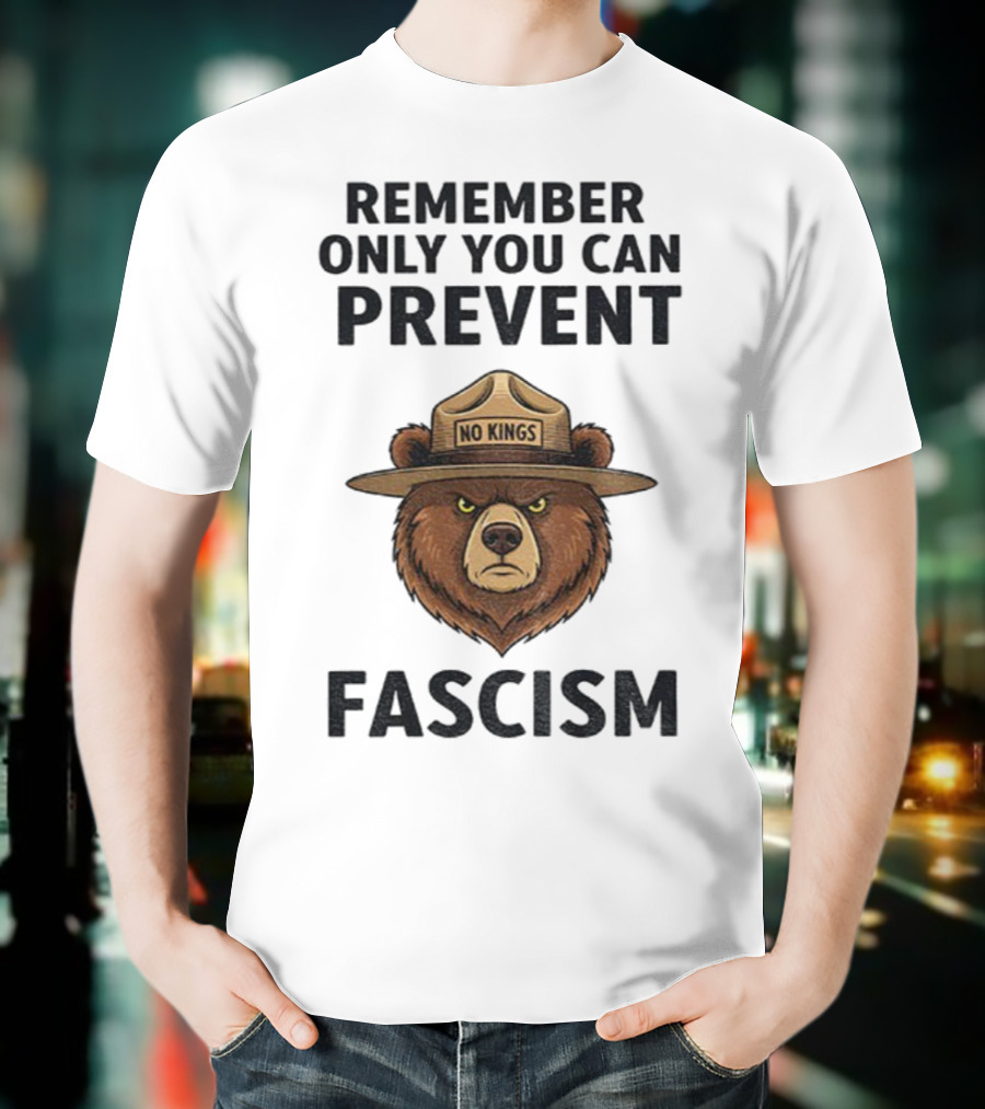 Remember Only You Can Prevent Fascism No Kings Bear T-Shirt