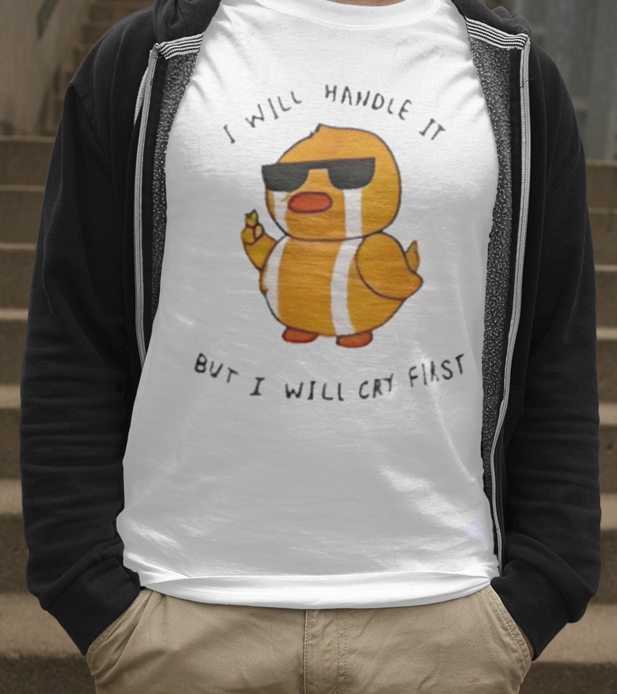 I Will Handle It Duck But I Will Cry First T-Shirt