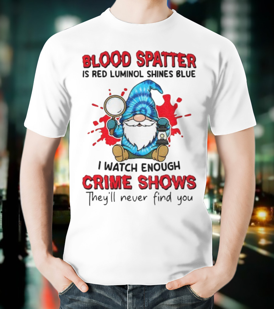 Blood Spatter Is Red Luminol Shines Blue Crime Shows Gnome With Magnifying Glass T-Shirt