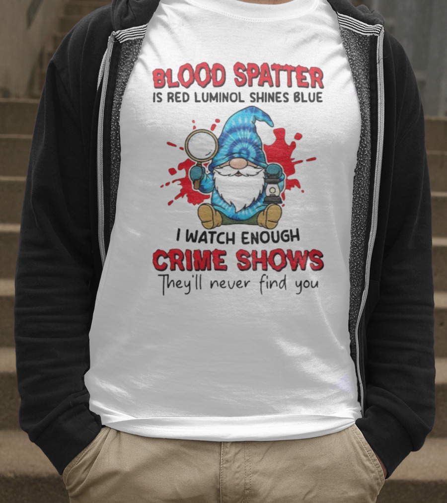 Blood Spatter Is Red Luminol Shines Blue Crime Shows Gnome With Magnifying Glass T-Shirt