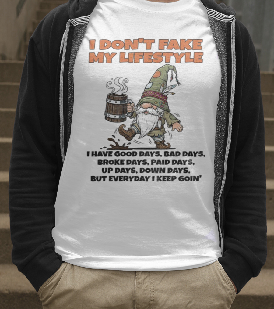 I Don’t Fake My Lifestyle Gnome Good Days Bad Days Keep Goin T-Shirt