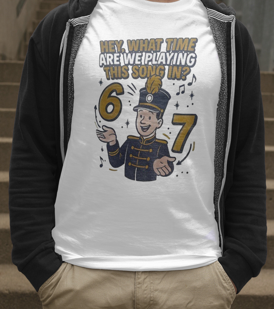 Hey What Time Are We Playing This Song In 6 7 Marching Band Conductor T-Shirt