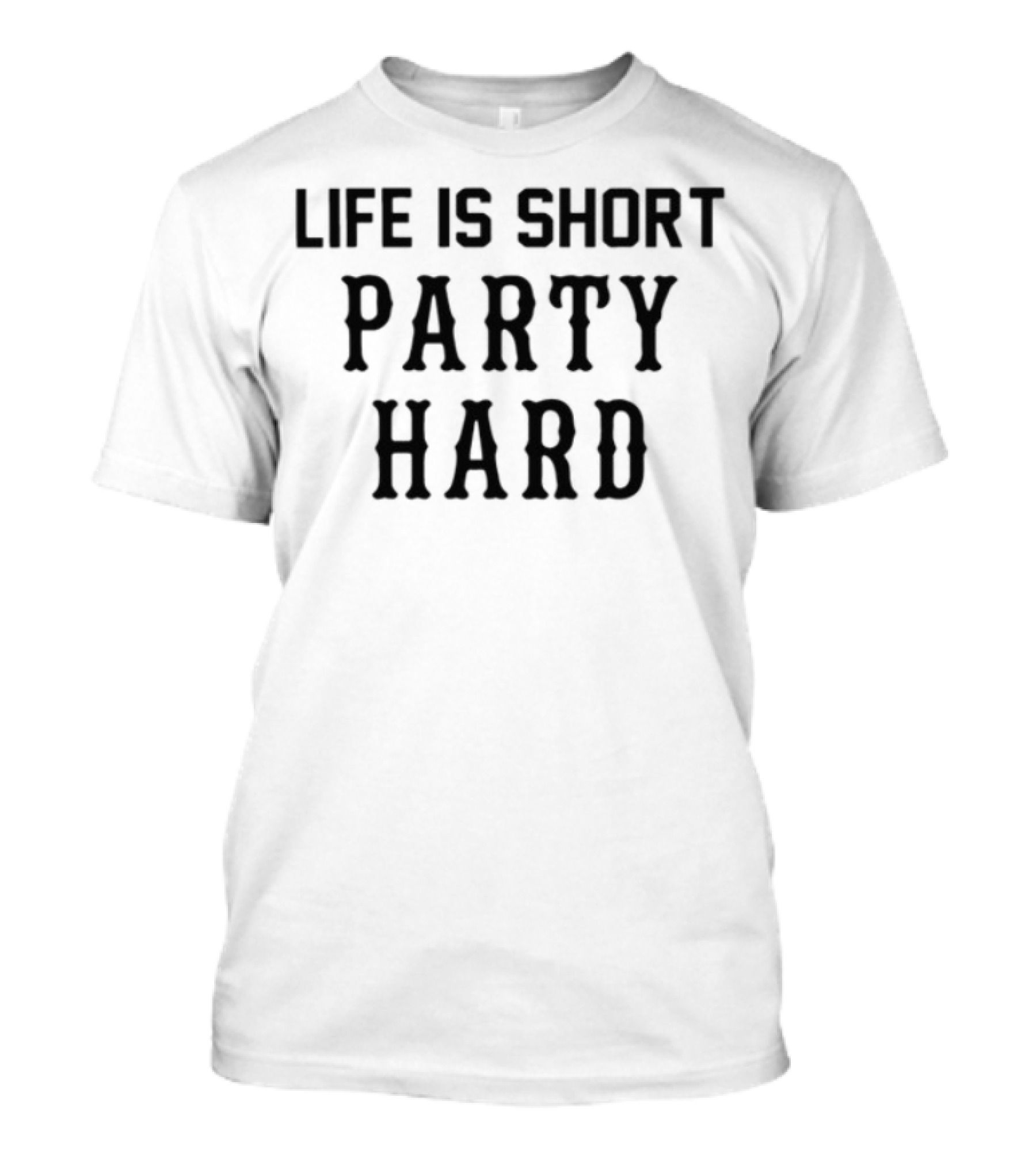 Life Is Short Party Hard Fun Motto T-Shirt