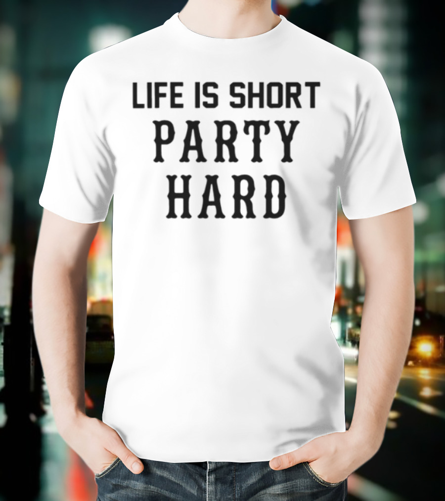 Life Is Short Party Hard Fun Motto T-Shirt