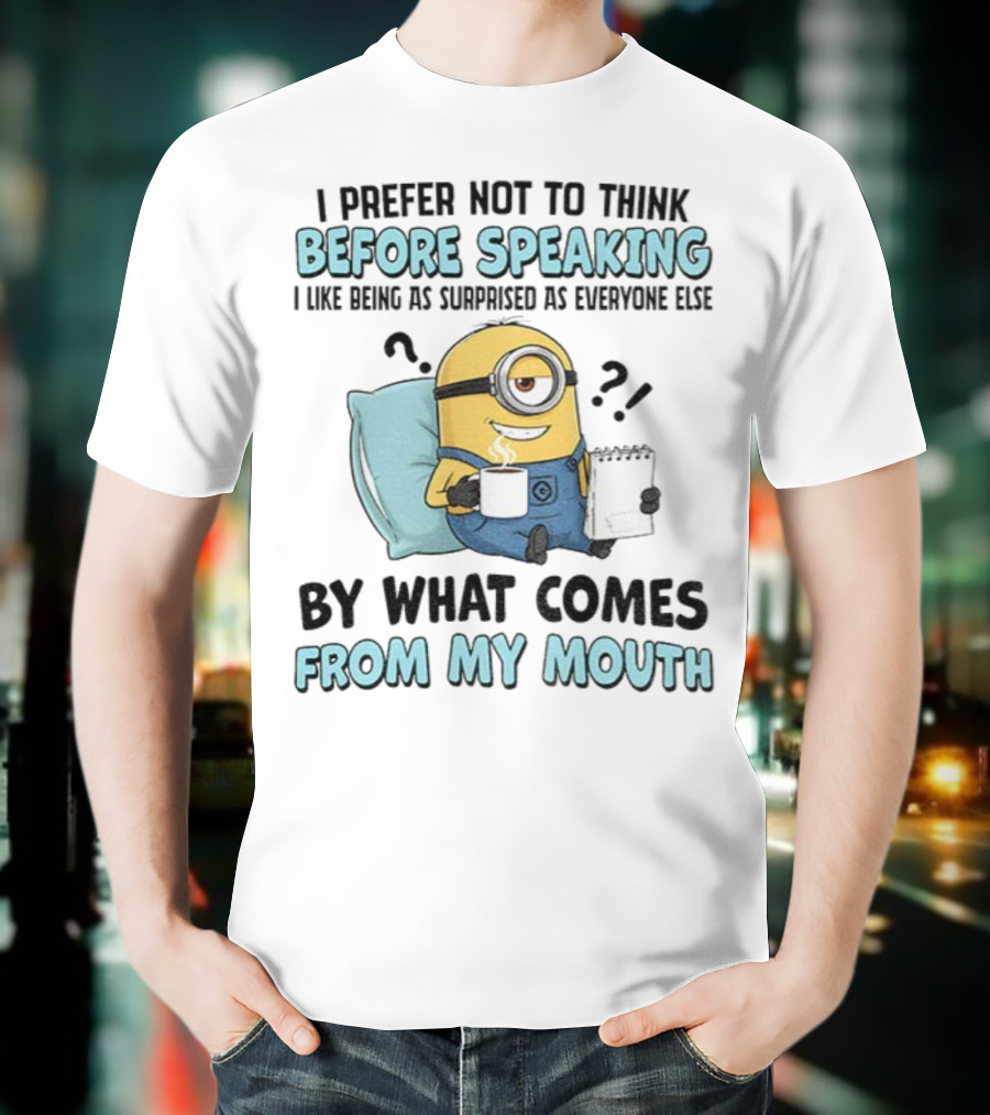 Minion I Prefer Not To Think Before Speaking Surprised By What Comes From My Mouth T-Shirt