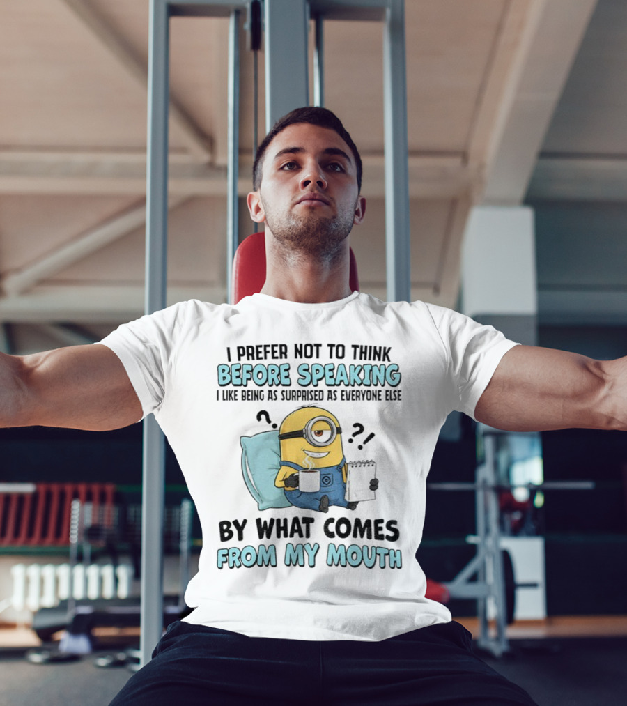 Minion I Prefer Not To Think Before Speaking Surprised By What Comes From My Mouth T-Shirt