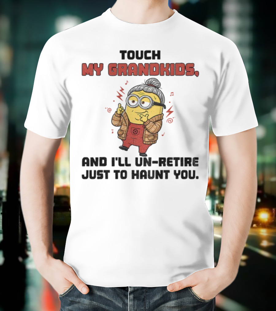 Minion Touch My Grandkids Un-Retire Just To Haunt You T-Shirt