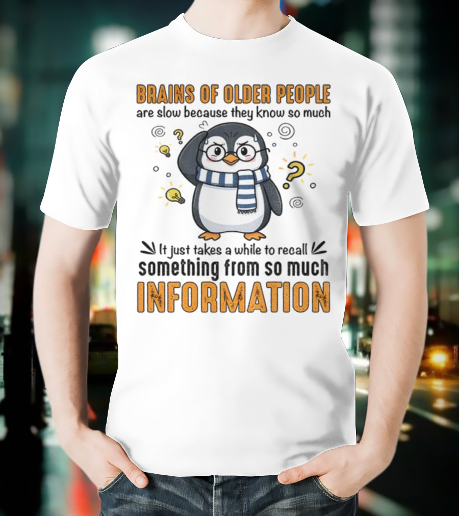 Penguin Brains Of Older People Are Slow Because They Know So Much Information T-Shirt