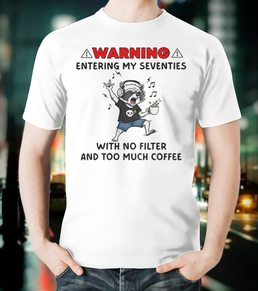 Warning Raccoon Entering My Seventies No Filter Too Much Coffee Music Fun T-Shirt
