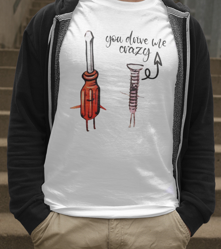 Screwdriver Screw You Drive Me Crazy Playful Pun Humor T-Shirt