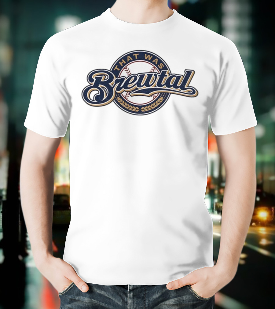 That Was Brewtal Milwaukee Brewers MLB Baseball 2025 T-Shirt