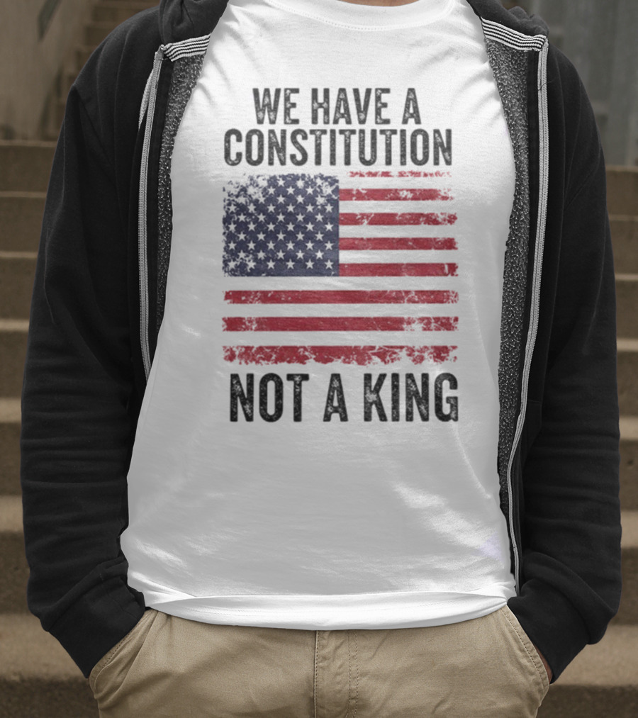 We Have A Constitution Not A King American Flag Political Statement T-Shirt