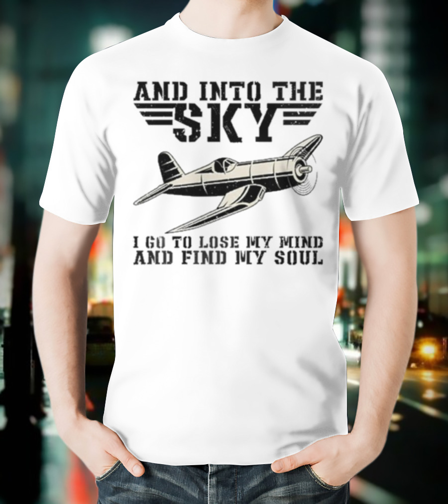And Into The Sky I Got To Lose My Mind And Find My Soul Aviation Plane Pilot Flying Airplane Flight Toms T-Shirt
