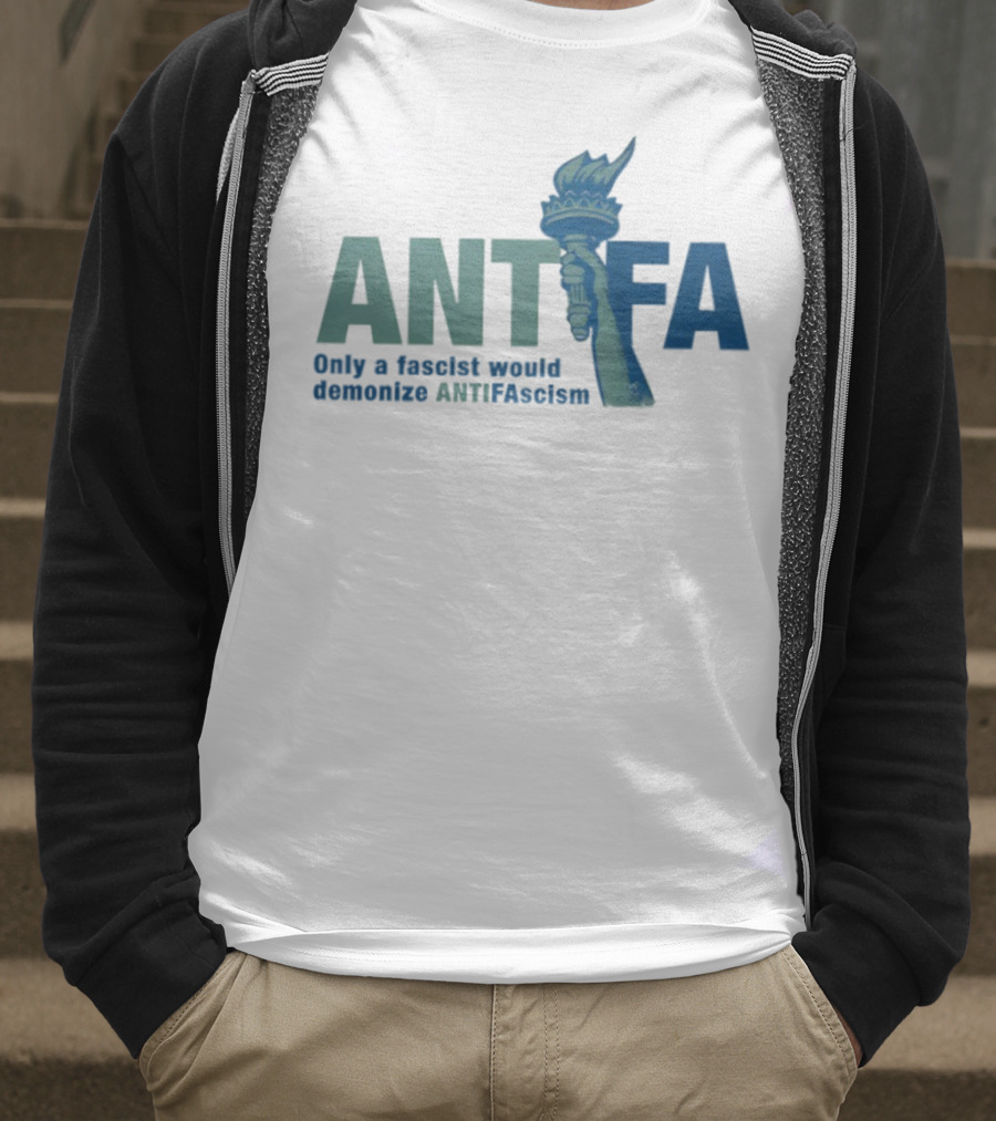 ANTIFA Only A Fascist Would Demonize ANTIFAscism Statue Of Liberty Torch T-Shirt