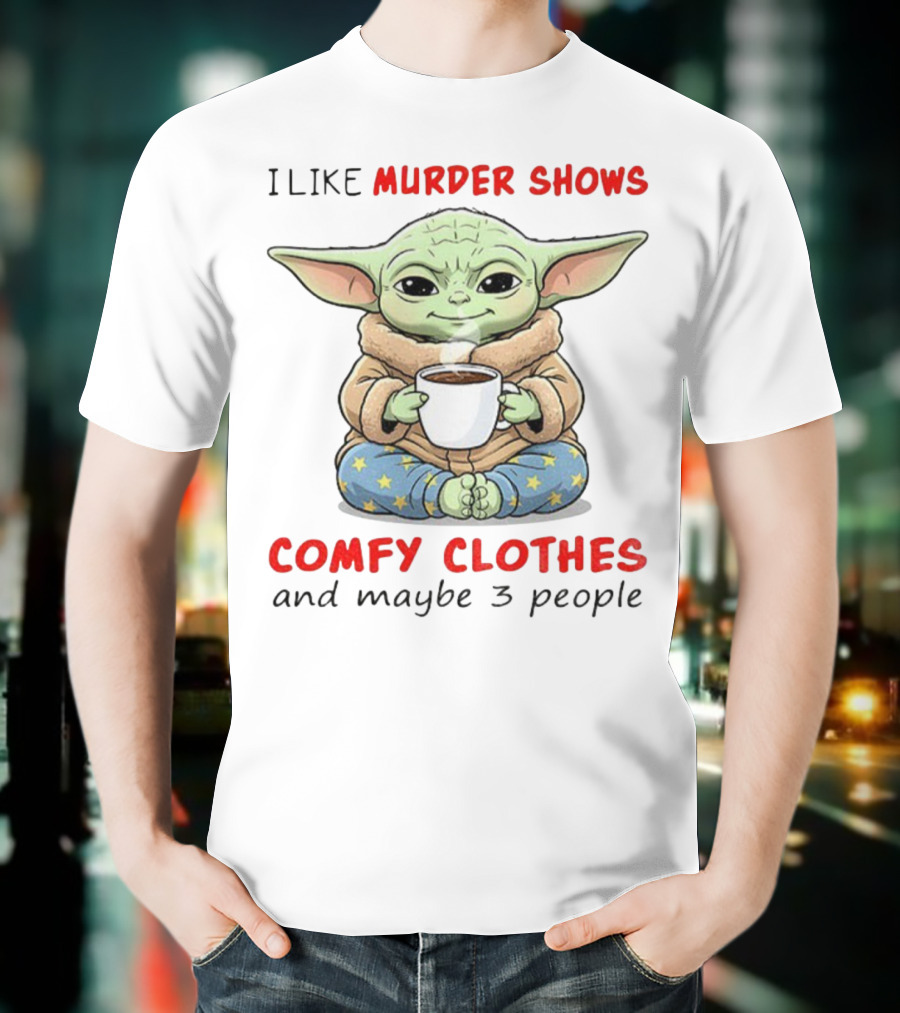 Baby Yoda I Like Murder Shows Comfy Clothes And Maybe 3 People Coffee Cozy Yoda Pajamas T-Shirt