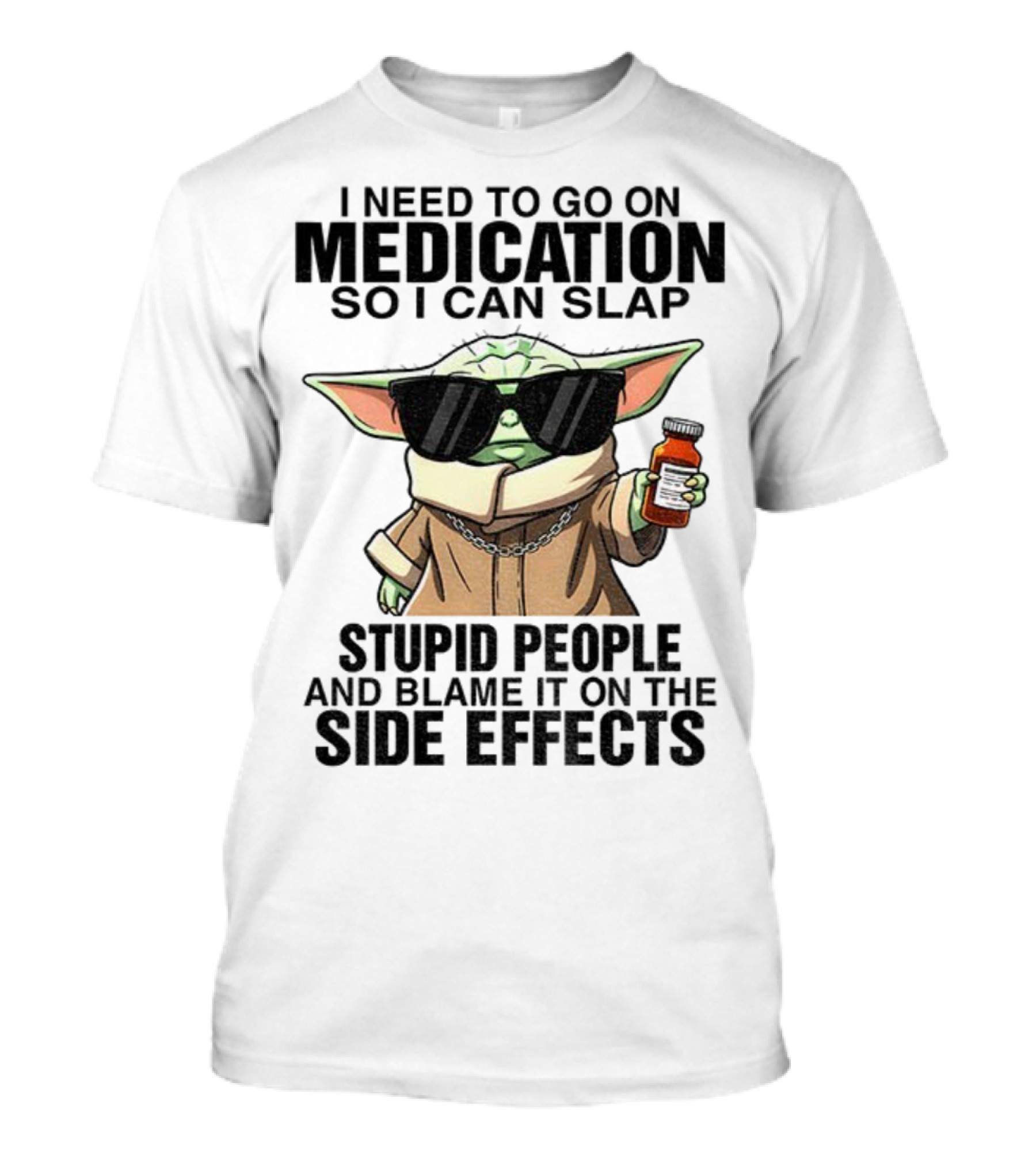 I Need To Go On Medication Baby Yoda Funny Slap Stupid People Side Effects T-Shirt
