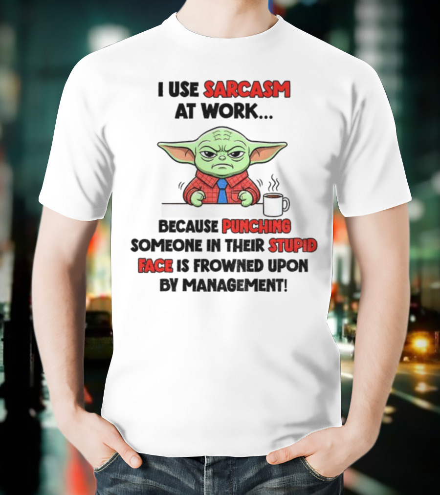 Baby Yoda I Use Sarcasm At Work Because Punching Someone In Their Stupid Face Is Frowned Upon By Management T-Shirt