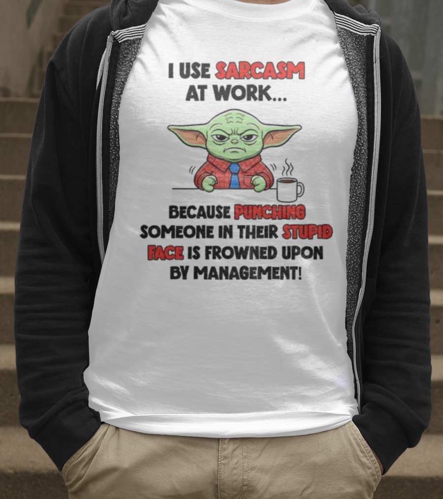 Baby Yoda I Use Sarcasm At Work Because Punching Someone In Their Stupid Face Is Frowned Upon By Management T-Shirt
