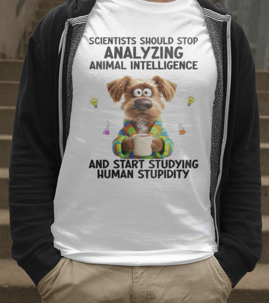 Dog Scientists Stop Analyzing Animal Intelligence Start Human Stupidity Study T-Shirt