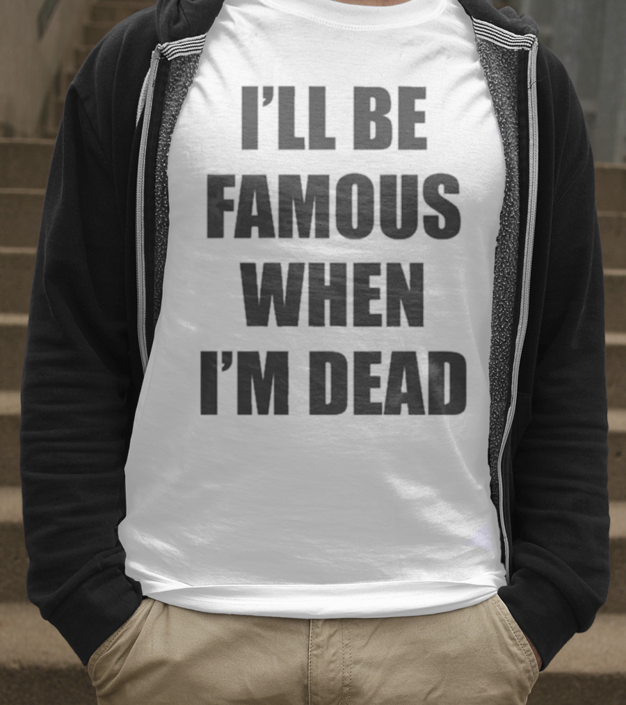 I'll Be Famous When I'm Dead Famous Stars And Straps T-Shirt