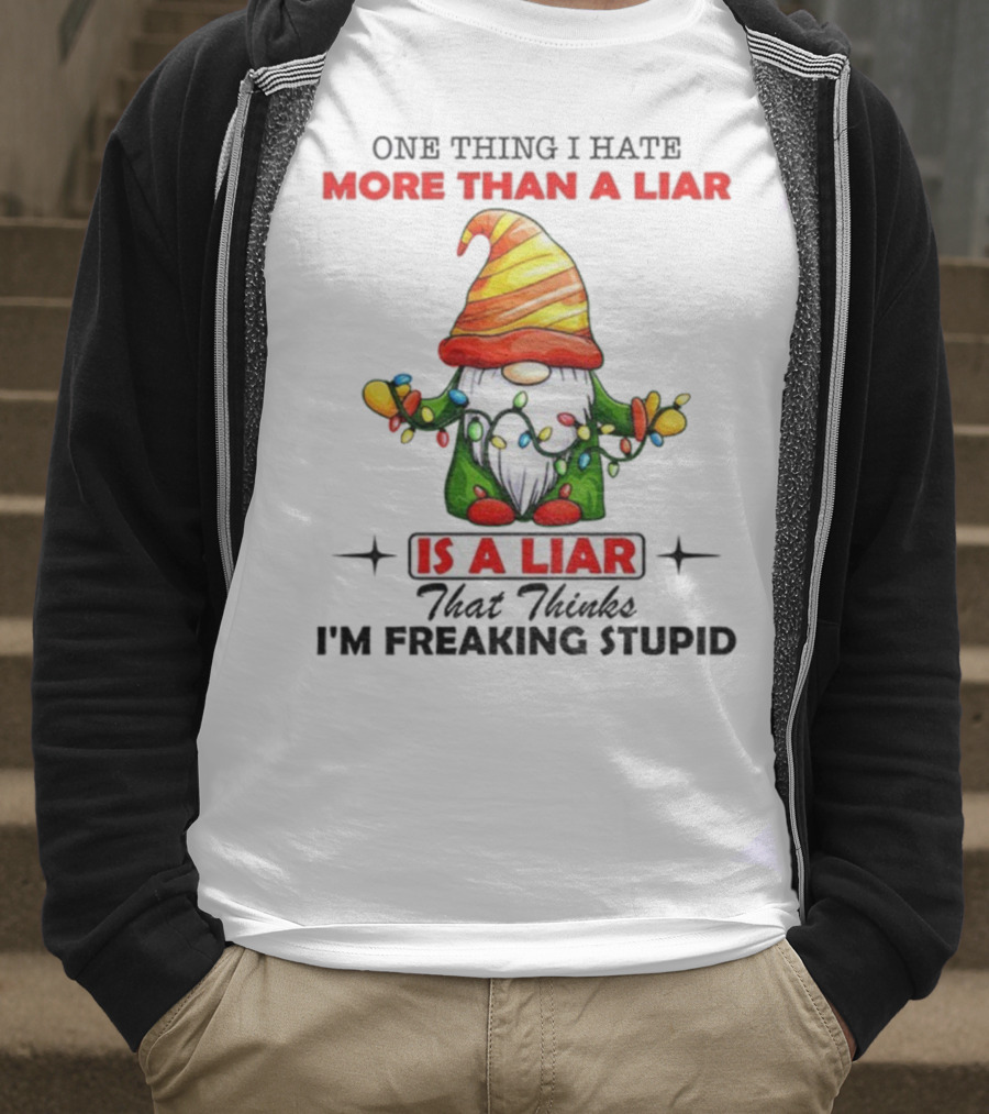 Gnome One Thing I Hate More Than A Liar Is A Liar That Thinks I'm Freaking Stupid T-Shirt