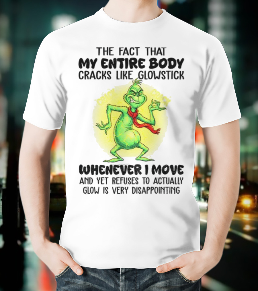 Grinch Entire Body Cracks Like Glowstick Whenever I Move Disappointment T-Shirt